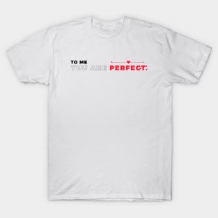 To me, you are perfect T-Shirt